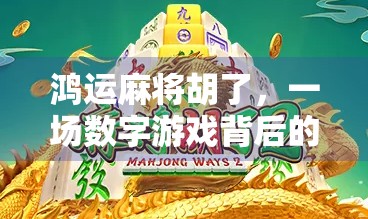 鸿运麻将胡了，一场数字游戏背后的命运密码与人性博弈