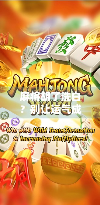 麻将胡了洗白？别让运气成了你人生的遮羞布！