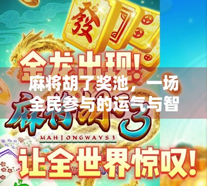 麻将胡了奖池，一场全民参与的运气与智慧狂欢盛宴