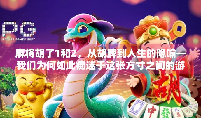 麻将胡了1和2，从胡牌到人生的隐喻—我们为何如此痴迷于这张方寸之间的游戏？