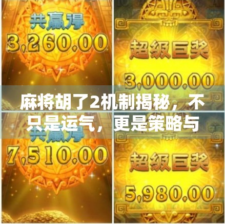 麻将胡了2机制揭秘，不只是运气，更是策略与心理博弈的巅峰对决！