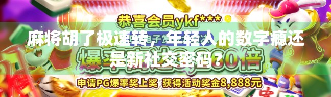 麻将胡了极速转，年轻人的数字瘾还是新社交密码？