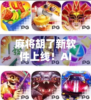 麻将胡了新软件上线！AI智能识别+真人对战，这波更新让你彻底告别手气差！