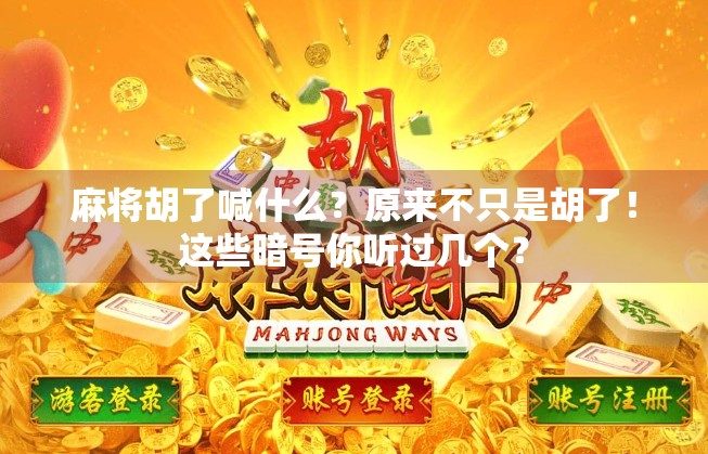 麻将胡了喊什么？原来不只是胡了！这些暗号你听过几个？