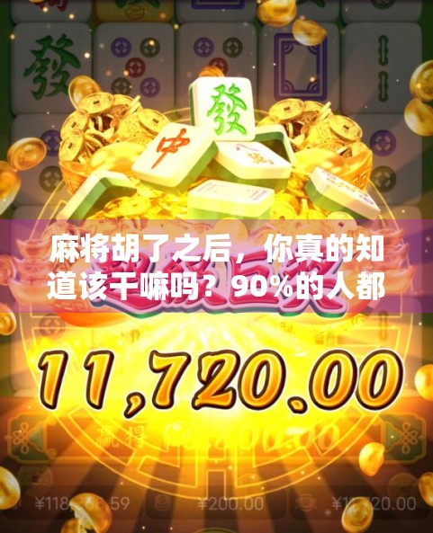 麻将胡了之后，你真的知道该干嘛吗？90%的人都做错了！