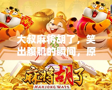 大叔麻将胡了，笑出腹肌的瞬间，原来人生最爽的不是赢钱，而是这三种小确幸