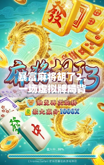 暴富麻将胡了2，一场虚拟牌局背后的财富迷思与人性觉醒