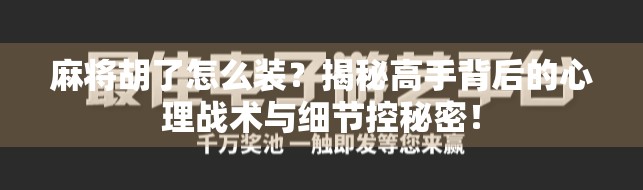 麻将胡了怎么装？揭秘高手背后的心理战术与细节控秘密！