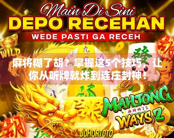 麻将糊了胡？掌握这5个技巧，让你从听牌就炸到连庄封神！