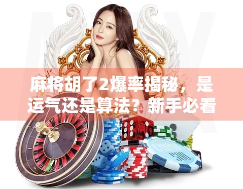 麻将胡了2爆率揭秘，是运气还是算法？新手必看的爆率真相！