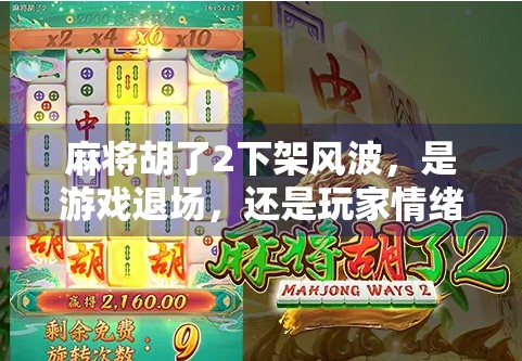麻将胡了2下架风波，是游戏退场，还是玩家情绪的集体爆发？
