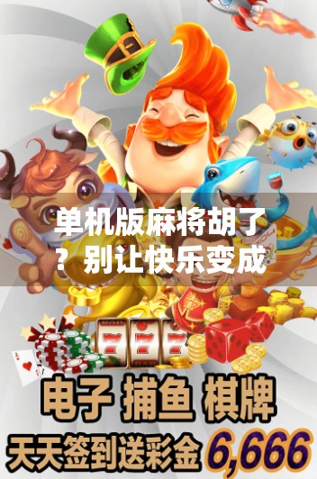 单机版麻将胡了？别让快乐变成焦虑—一场关于数字娱乐的深度反思