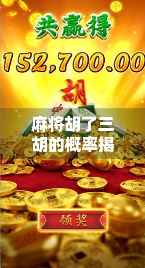 麻将胡了三胡的概率揭秘，你真的懂这门运气+技巧的学问吗？