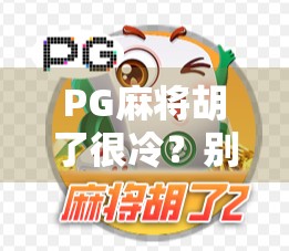 PG麻将胡了很冷？别急，这背后藏着的可不只是冷门！