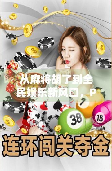 从麻将胡了到全民娱乐新风口，PG游戏如何重塑休闲竞技生态？