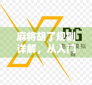 麻将胡了规则详解，从入门到精通，一文看懂中国人的桌上江湖！