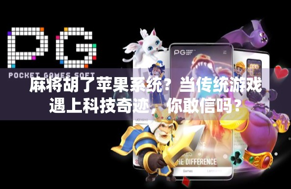 麻将胡了苹果系统？当传统游戏遇上科技奇迹，你敢信吗？