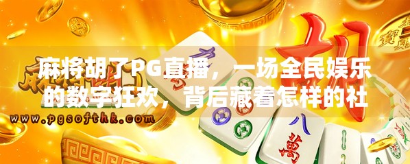 麻将胡了PG直播，一场全民娱乐的数字狂欢，背后藏着怎样的社交密码？