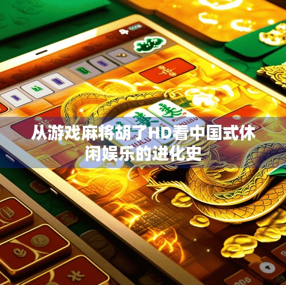从游戏麻将胡了HD看中国式休闲娱乐的进化史