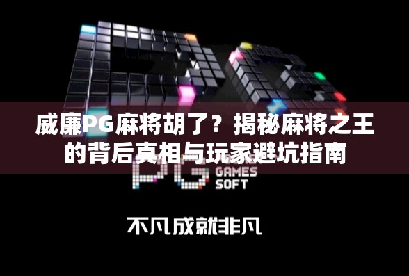 威廉PG麻将胡了？揭秘麻将之王的背后真相与玩家避坑指南