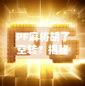 PF麻将胡了空转？揭秘空转背后的玄机与玩家心理博弈！