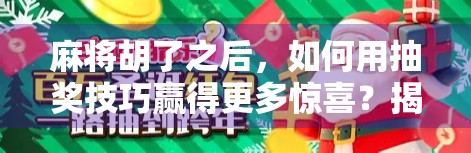 麻将胡了之后，如何用抽奖技巧赢得更多惊喜？揭秘高手背后的隐藏玩法！