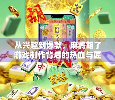 从兴趣到爆款，麻将胡了游戏制作背后的热血与匠心