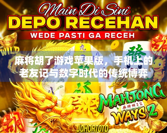 麻将胡了游戏苹果版，手机上的老友记与数字时代的传统博弈