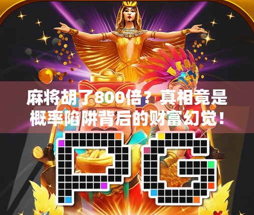 麻将胡了800倍？真相竟是概率陷阱背后的财富幻觉！