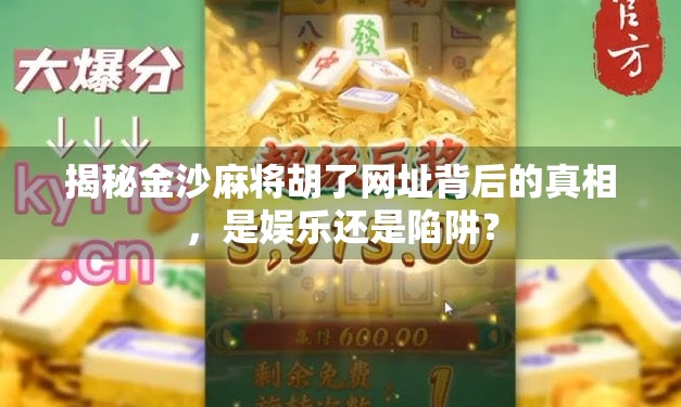 揭秘金沙麻将胡了网址背后的真相，是娱乐还是陷阱？