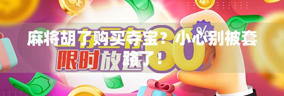 麻将胡了购买夺宝？小心别被套路了！