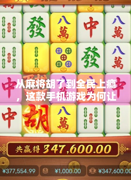 从麻将胡了到全民上瘾，这款手机游戏为何让人欲罢不能？