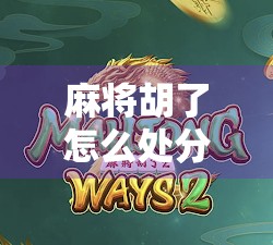 麻将胡了怎么处分？别再让输赢毁了朋友情谊！