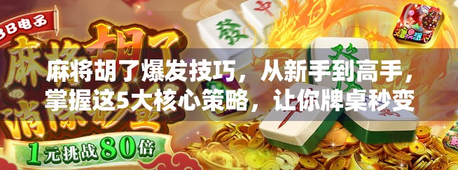 麻将胡了爆发技巧，从新手到高手，掌握这5大核心策略，让你牌桌秒变赢家！