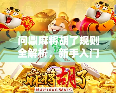 问鼎麻将胡了规则全解析，新手入门到高手进阶的终极指南