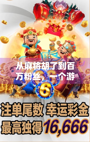 从麻将胡了到百万粉丝，一个游戏直播博主的逆袭之路