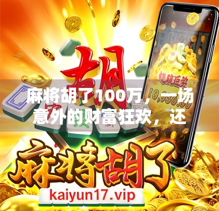 麻将胡了100万，一场意外的财富狂欢，还是命运的玩笑？