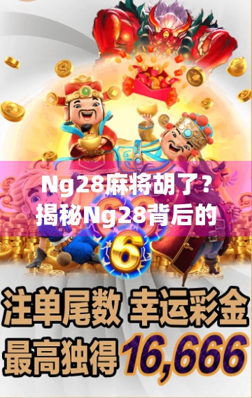 Ng28麻将胡了？揭秘Ng28背后的文化密码与网络迷因现象