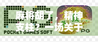 麻将胡了，精神支柱？一场关于娱乐与沉迷的深度剖析