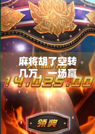 麻将胡了空转几万，一场赢钱背后的荒诞与反思