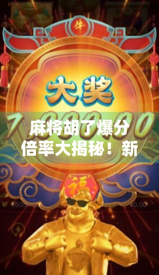 麻将胡了爆分倍率大揭秘！新手必看的翻倍技巧与避坑指南